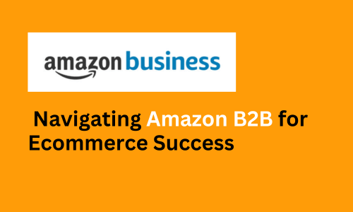 Amazon Business B2B eCommerce platform Amazon B2B account benefits