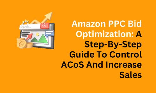 Amazon PPC Bid Optimization: A Step-by-Step Guide to Control ACoS and Increase Sales